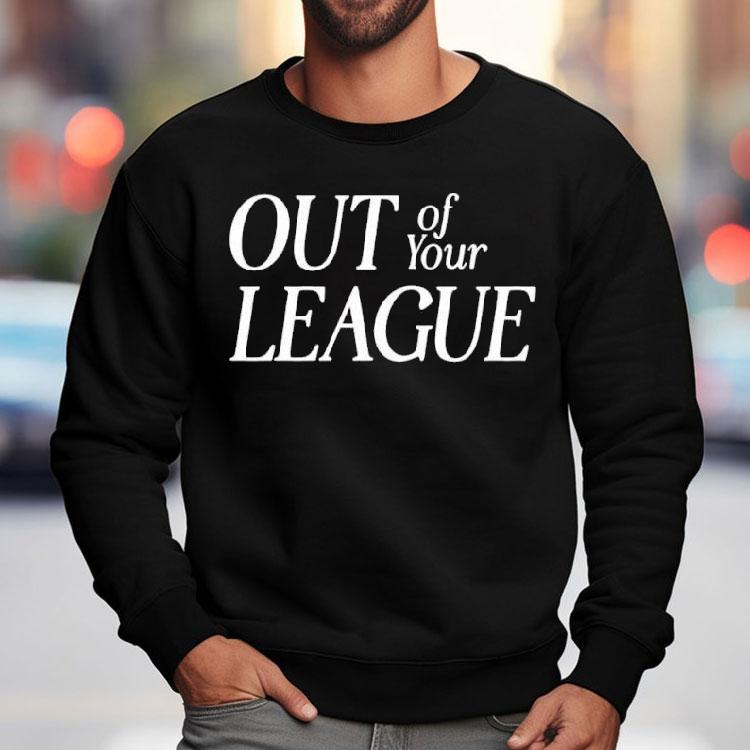 Out Of Your League Shirt Out Of Your League Shirt