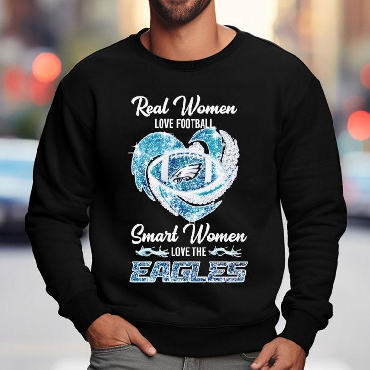 Real Women Love Football Smart Women Love The Eagles Shirt Real Women Love Football Smart Women Love The Eagles Shirt
