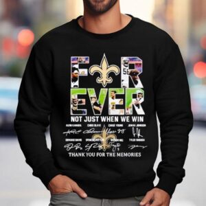 Saints Forever Not Just When We Win Thank You For The Memories Signatures Shirt 3 Saints Forever Not Just When We Win Thank You For The Memories Signatures Sweatshirt