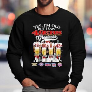 San Francisco Ers Yes I M Old But I Saw Ers Greatness Players And Signature Sweatshirt
