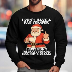 Santa I Don T Have A Bad Temper I Just Don T Tolerate Fucking Bull Shit Drama Sweatshirt