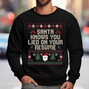 Santa Knows You Lied On Your Resume Ugly Christmas Sweatshirt