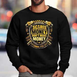 Scared Money Don T Make Money Pittsburgh Sl City Sweatshirt