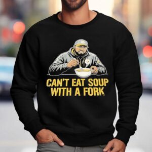 Slers Coach Mike Tomlin Cant Eat Soup With A Fork Sweatshirt