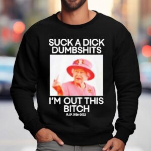 Suck A Dick Dumbshits Im Out This Bitch Rip Queen Elizabeth Ii Middle Finger Sweatshirt