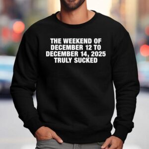 The Weekend Of December To December Truly Sucked Sweatshirt