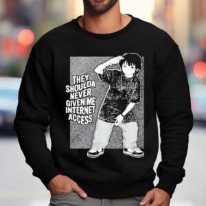 They Shoulda Never Given Me Internet Access Sweatshirt
