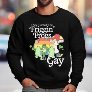 They Turned The Friggin Frogs Gay Frog Mushroom Sweatshirt