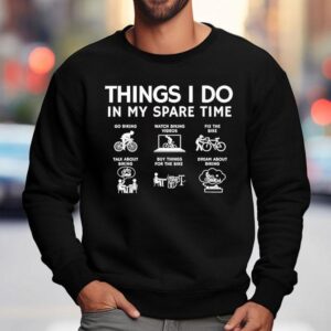 Things I Do In My Spare Time Go Biking Watch Biking Videos Fix The Bike Shirt 3 Things I Do In My Spare Time Go Biking Watch Biking Videos Fix The Bike Sweatshirt