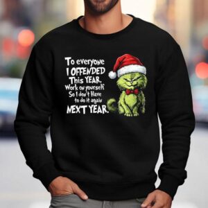 To Everyone I Offended This Year Work On Yourself So I Don't Have To Do It Against Next Year Xmas Christmas The Grinch X Cat Shirt 3 To Everyone I Offended This Year Work On Yourself So I Don T Have To Do It Against Next Year Xmas Christmas The Grinch X Ca Sweatshirt