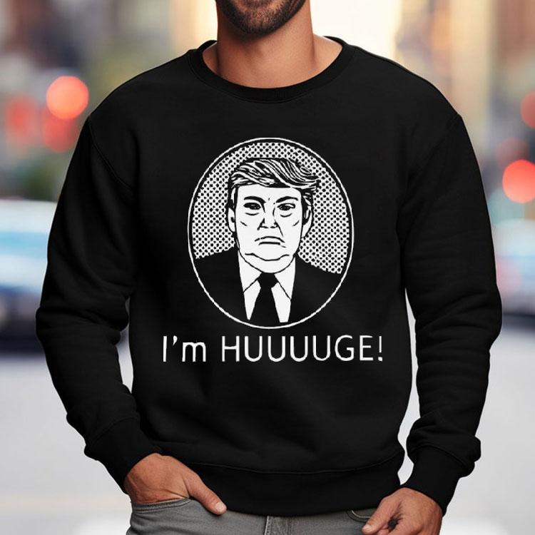Trump I’m Huge Shirt Trump I’m Huge Shirt