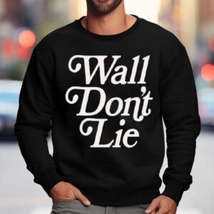 Wall Don't Lie Shirt 3 Wall Don T Lie Sweatshirt
