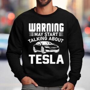 Warning May Start Talking About Tesla Sweatshirt