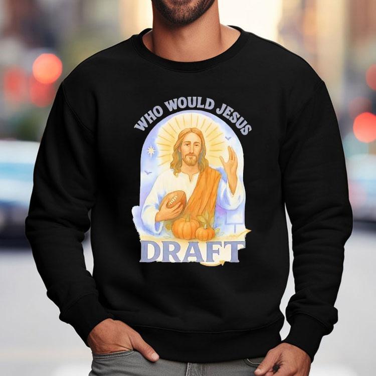Who Would Jesus Holding Football Draft Shirt Who Would Jesus Holding Football Draft Shirt