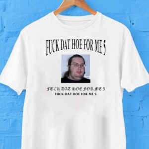 Fuck Dat Hoe For Me Tshirt