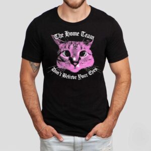 The Home Team Don T Believe Pour Eyes Dan S Ca Tshirt