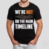 We’re Not The Main Timeline Shirt