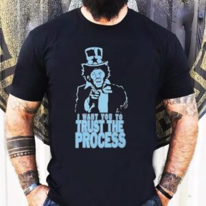 I Want You To Trust The Process Tshirt
