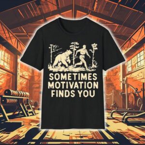 Sometimes Motivation Finds You Bear Tshirt