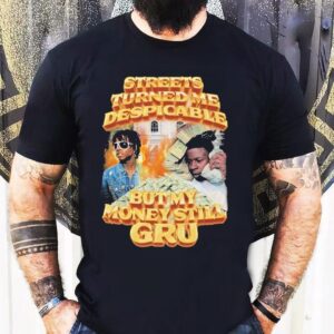 Streets Turned Me Despicable But My Money Still Gru Tshirt