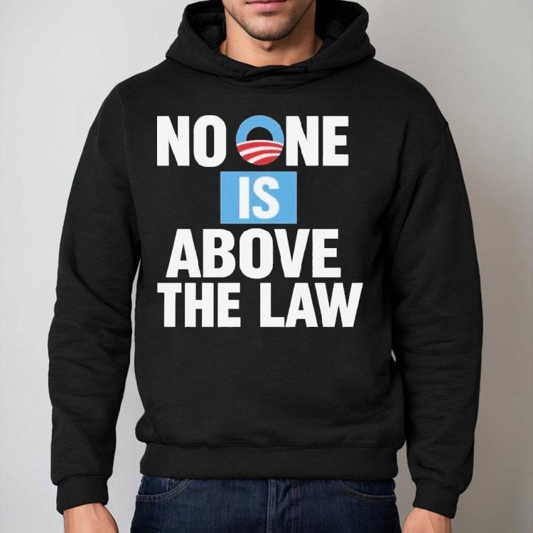 No One Is Above The Law Obama Shirt No One Is Above The Law Obama Shirt