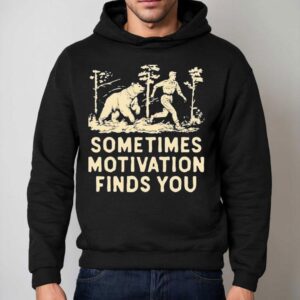 Sometimes Motivation Finds You Bear Hoodie