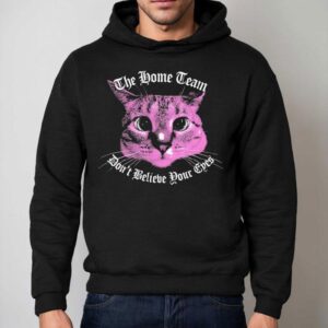 The Home Team Don T Believe Pour Eyes Dan S Ca Hoodie
