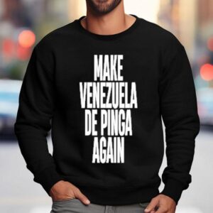 Make Venezuela De Pinga Again Sweatshirt
