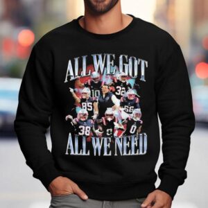 New England Patriots All We Got All We Need Sweatshirt