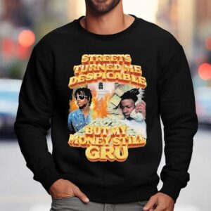 Streets Turned Me Despicable But My Money Still Gru Sweatshirt